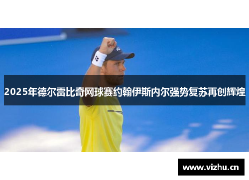 2025年德尔雷比奇网球赛约翰伊斯内尔强势复苏再创辉煌