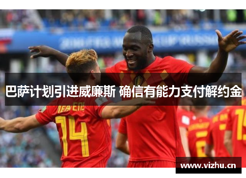巴萨计划引进威廉斯 确信有能力支付解约金